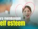 cara-membangun-self-esteem